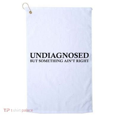 Undiagnosed But Something AinT Right Golf Towel