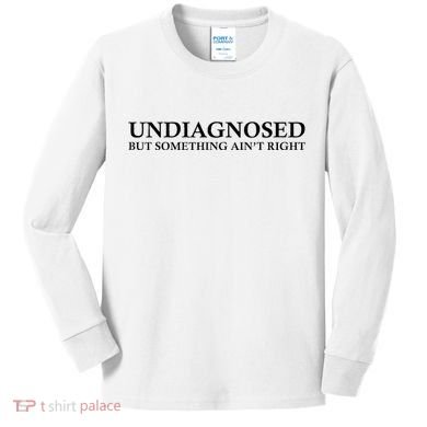 Undiagnosed But Something AinT Right Kids Long Sleeve Shirt