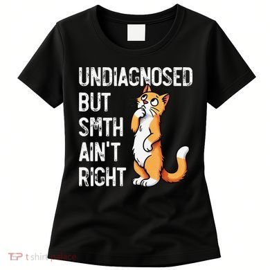 Undiagnosed But Something AinT Right Funny Cat Saying Meme Women's T-Shirt