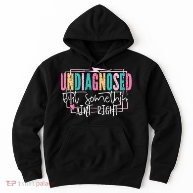 Undiagnosed But Somethin’ Aint Right Undiagnosed Hoodie