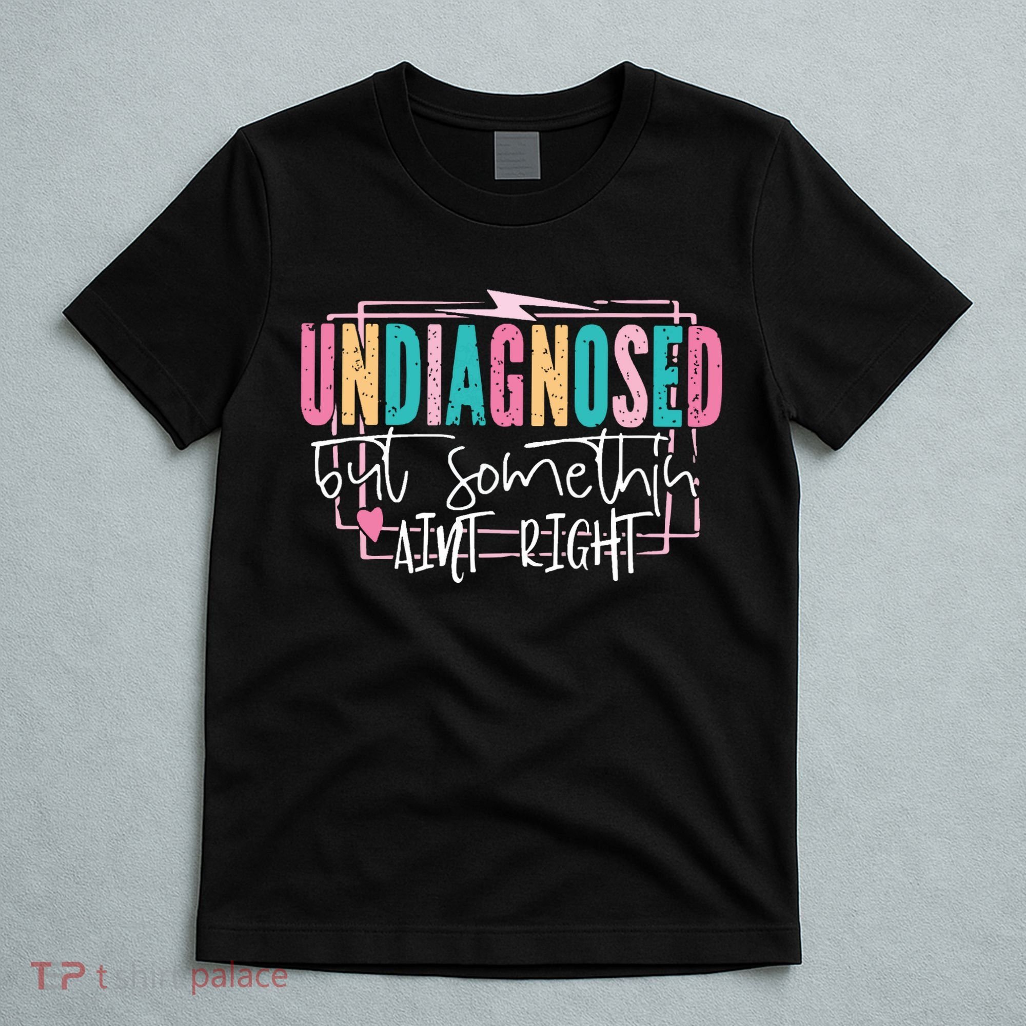 Undiagnosed But Somethin’ Aint Right Undiagnosed T-Shirt