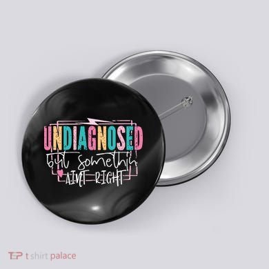 Undiagnosed But Somethin’ Aint Right Undiagnosed Button