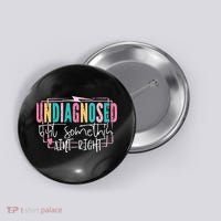 Undiagnosed But Somethin’ Aint Right Undiagnosed Button thumb 0