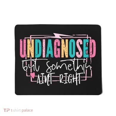 Undiagnosed But Somethin’ Aint Right Undiagnosed Mousepad