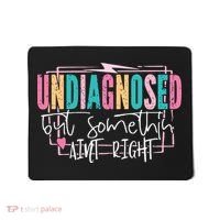 Undiagnosed But Somethin’ Aint Right Undiagnosed Mousepad thumb 0