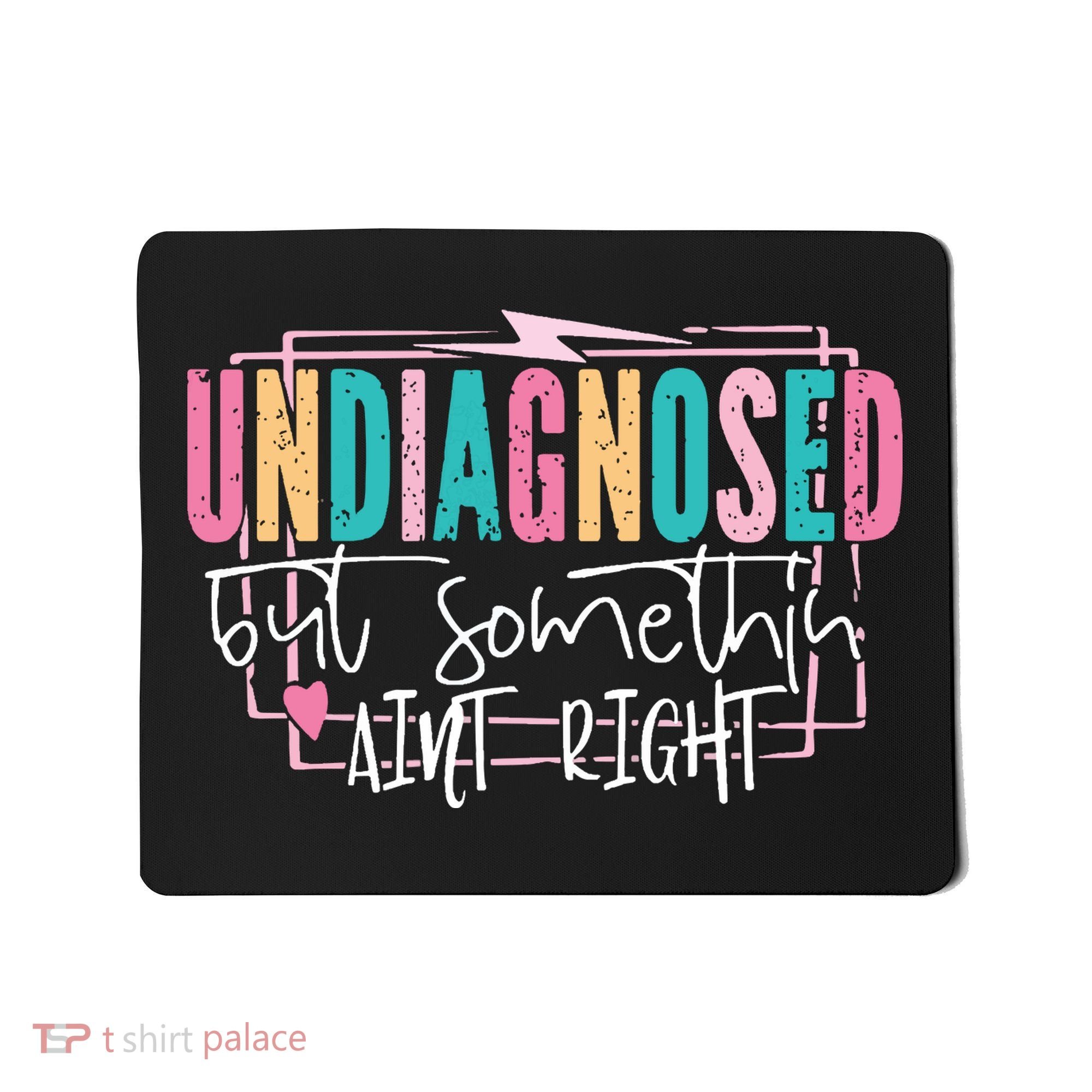 Undiagnosed But Somethin’ Aint Right Undiagnosed Mousepad
