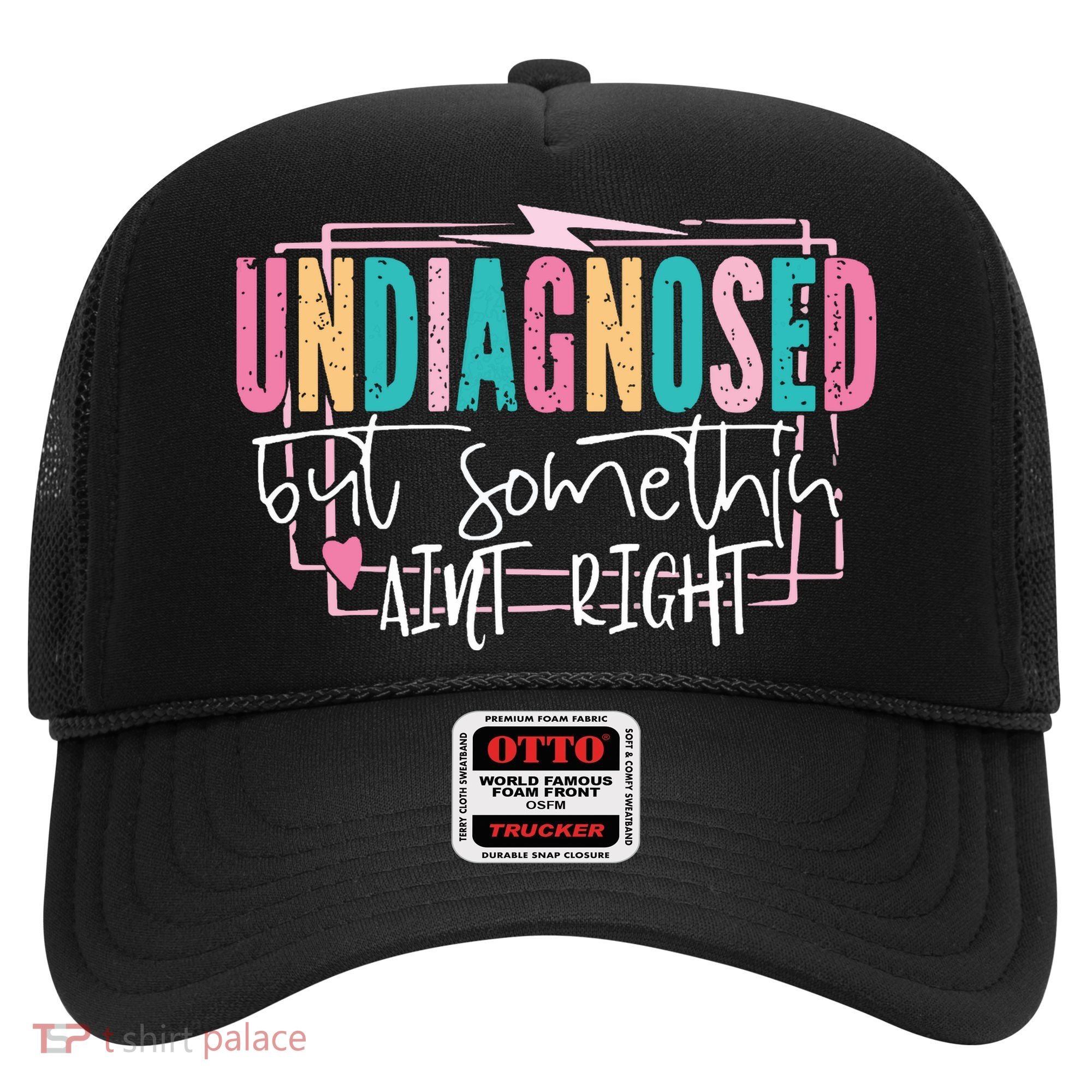 Undiagnosed But Somethin’ Aint Right Undiagnosed Hat