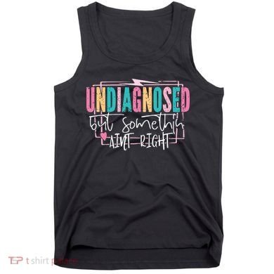 Undiagnosed But Somethin’ Aint Right Undiagnosed Tank Top
