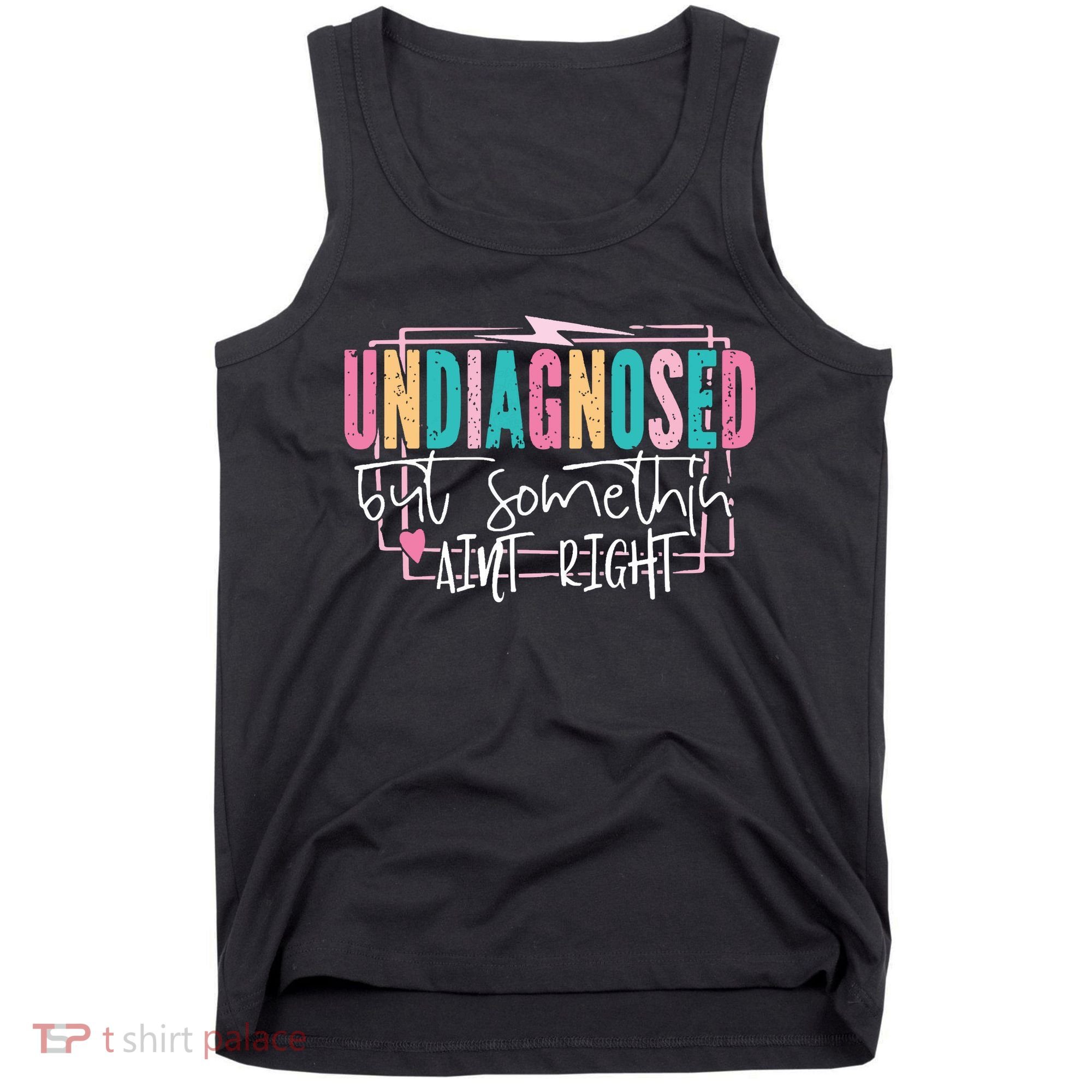 Undiagnosed But Somethin’ Aint Right Undiagnosed Tank Top