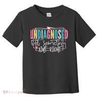 Undiagnosed But Somethin’ Aint Right Undiagnosed Toddler T-Shirt thumb 0