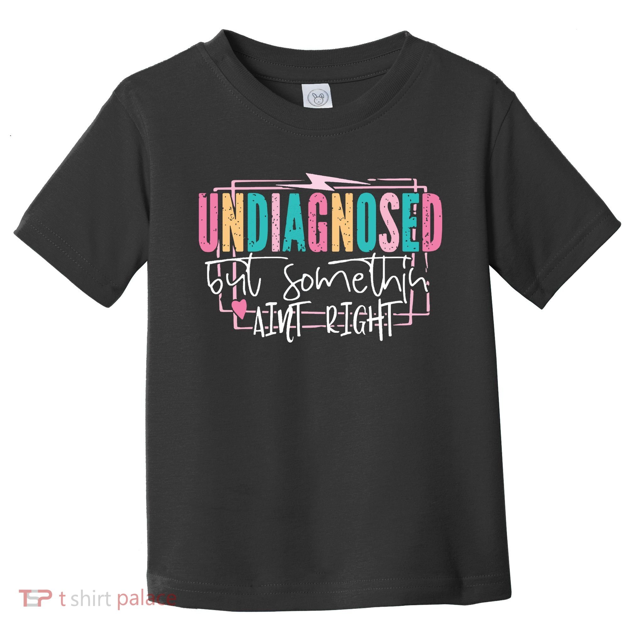 Undiagnosed But Somethin’ Aint Right Undiagnosed Toddler T-Shirt