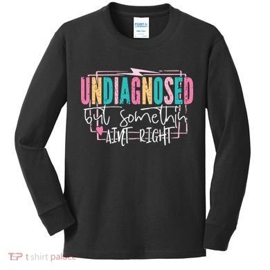 Undiagnosed But Somethin’ Aint Right Undiagnosed Kids Long Sleeve Shirt