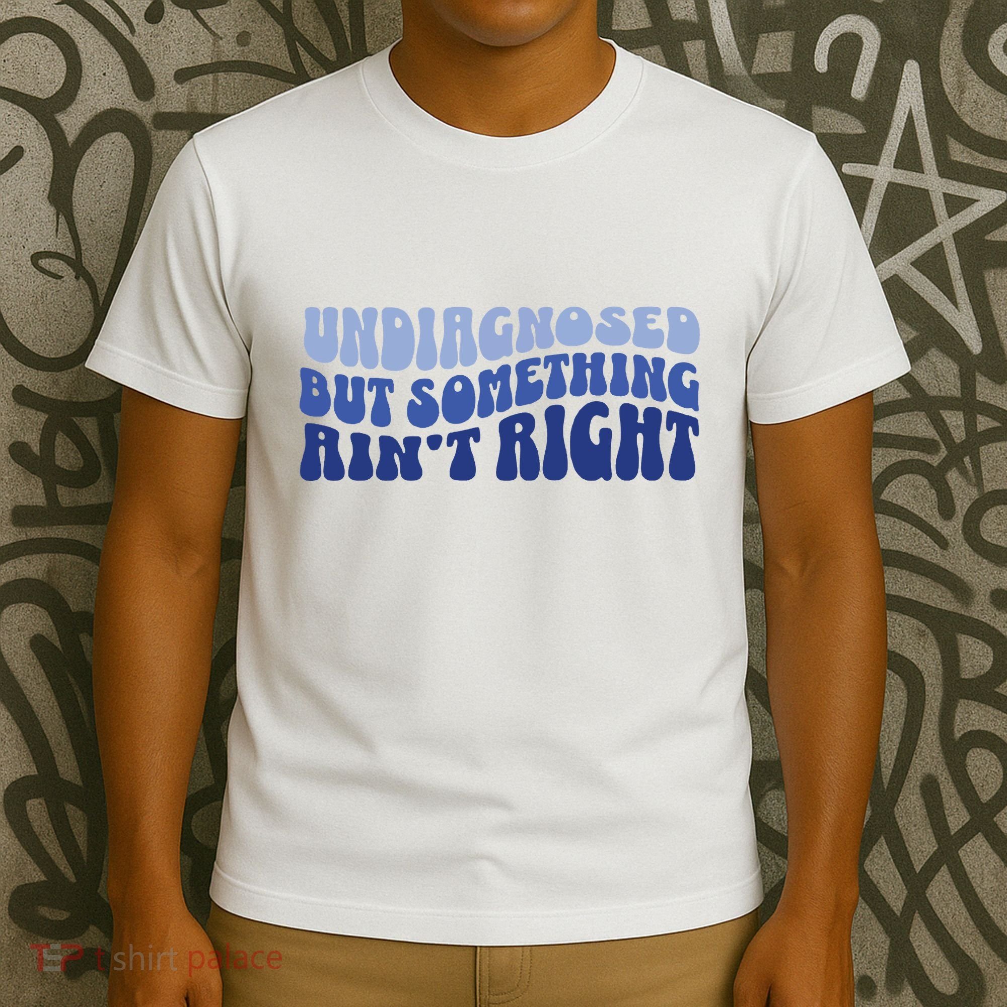 Undiagnosed But Something AinT Right Funny Sayings Mental Health Awareness T-Shirt