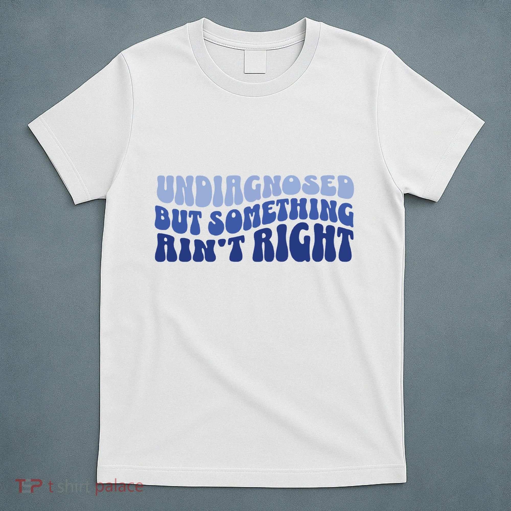 Undiagnosed But Something AinT Right Funny Sayings Mental Health Awareness T-Shirt