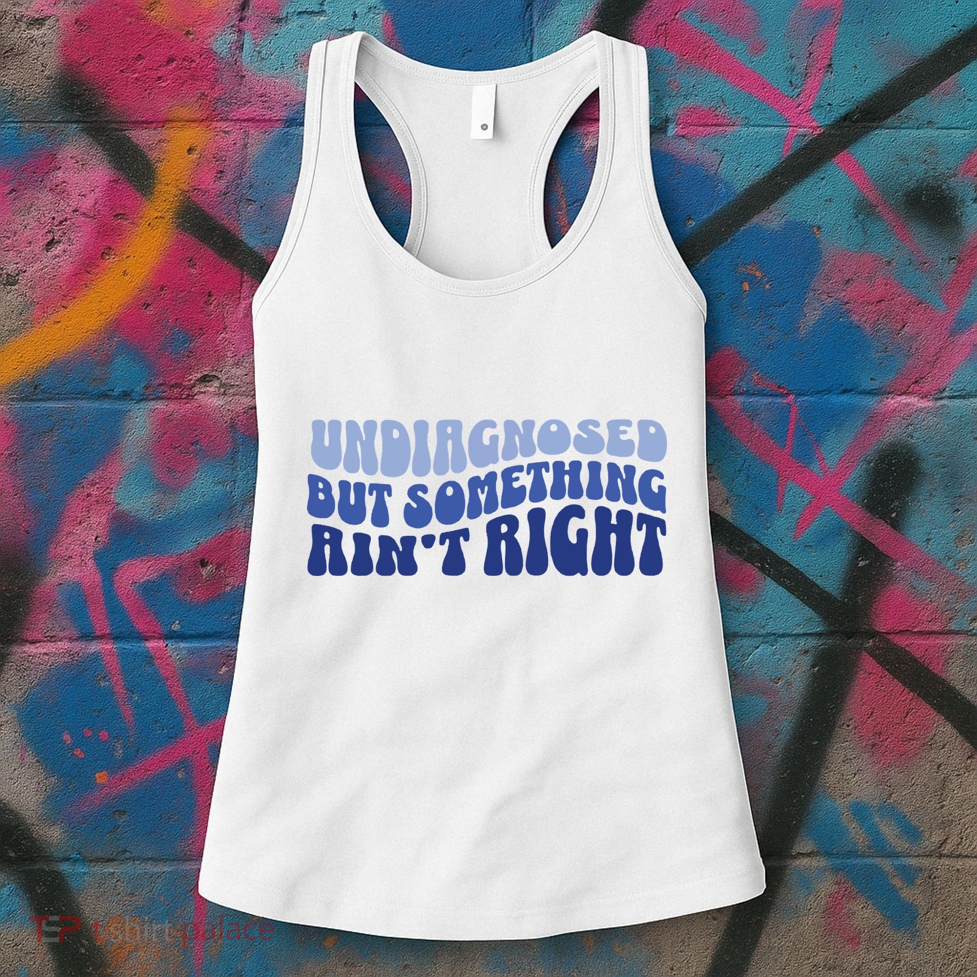 Undiagnosed But Something AinT Right Funny Sayings Mental Health Awareness Women's Tank Top