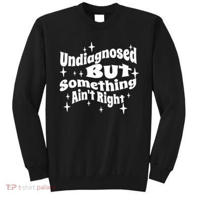 Undiagnosed But Something AinT Right Funny Meme Sweatshirt