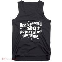 Undiagnosed But Something AinT Right Funny Meme Tank Top thumb 0
