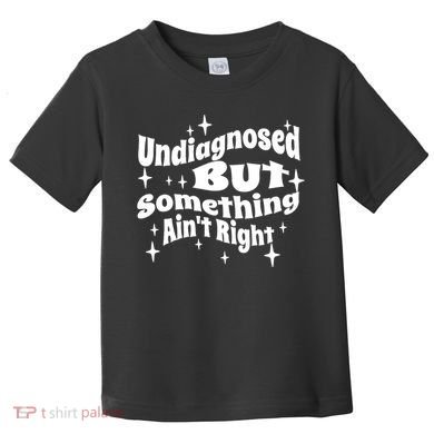 Undiagnosed But Something AinT Right Funny Meme Toddler T-Shirt