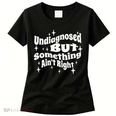 Undiagnosed But Something AinT Right Funny Meme Women's T-Shirt