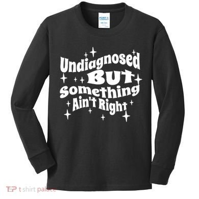 Undiagnosed But Something AinT Right Funny Meme Kids Long Sleeve Shirt
