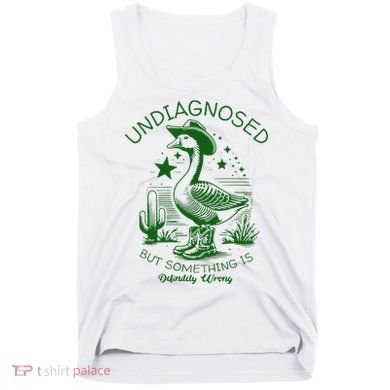 Undiagnosed But Something Is Wrong Funny Silly Goose Tank Top