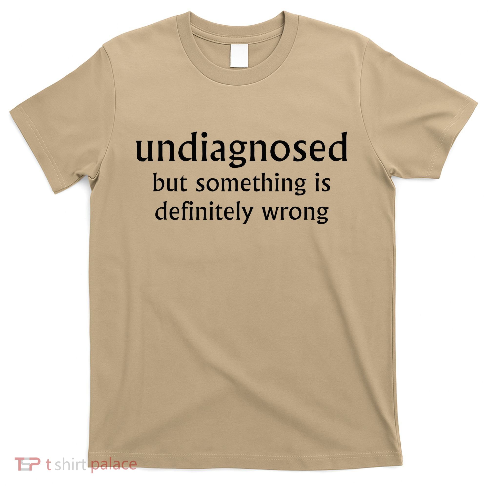 Undiagnosed But Something Is Definitely Wrong Funny Quote T-Shirt
