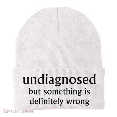 Undiagnosed But Something Is Definitely Wrong Funny Quote Beanie