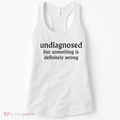 Undiagnosed But Something Is Definitely Wrong Funny Quote Women's Tank Top
