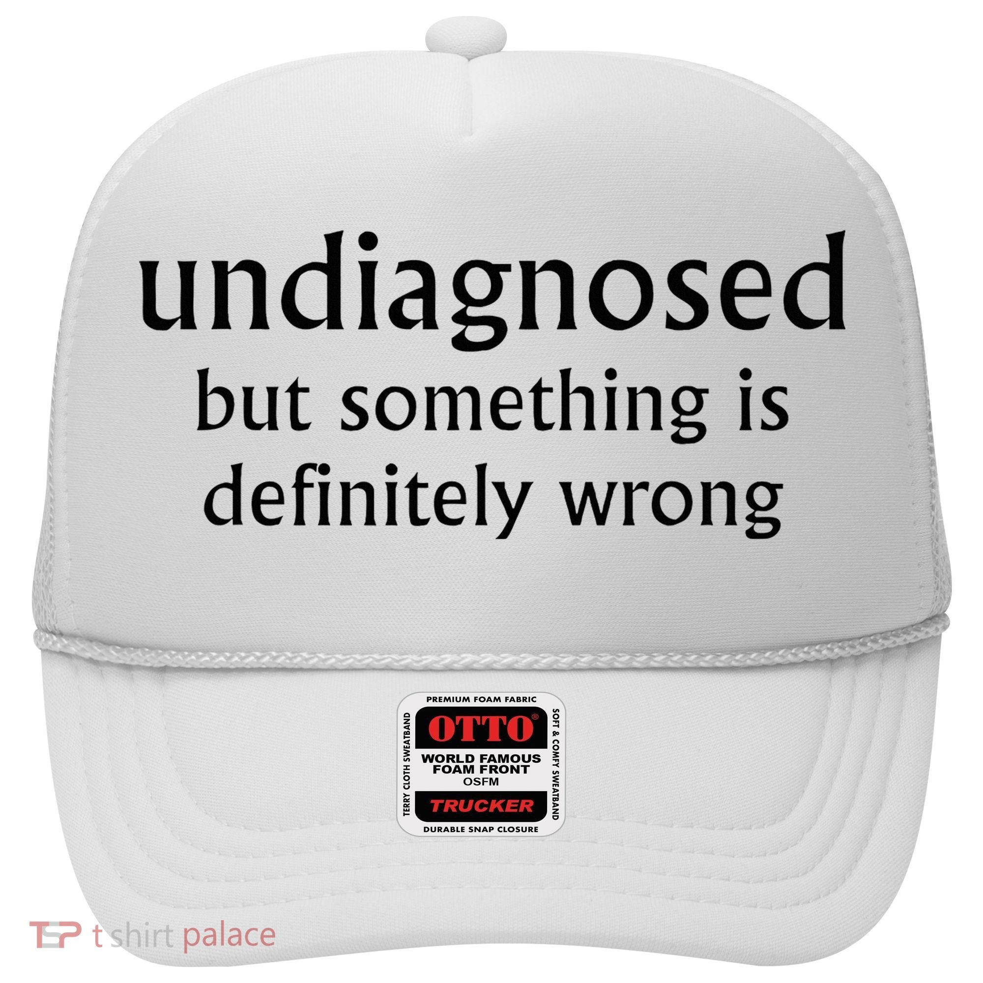 Undiagnosed But Something Is Definitely Wrong Funny Quote Hat