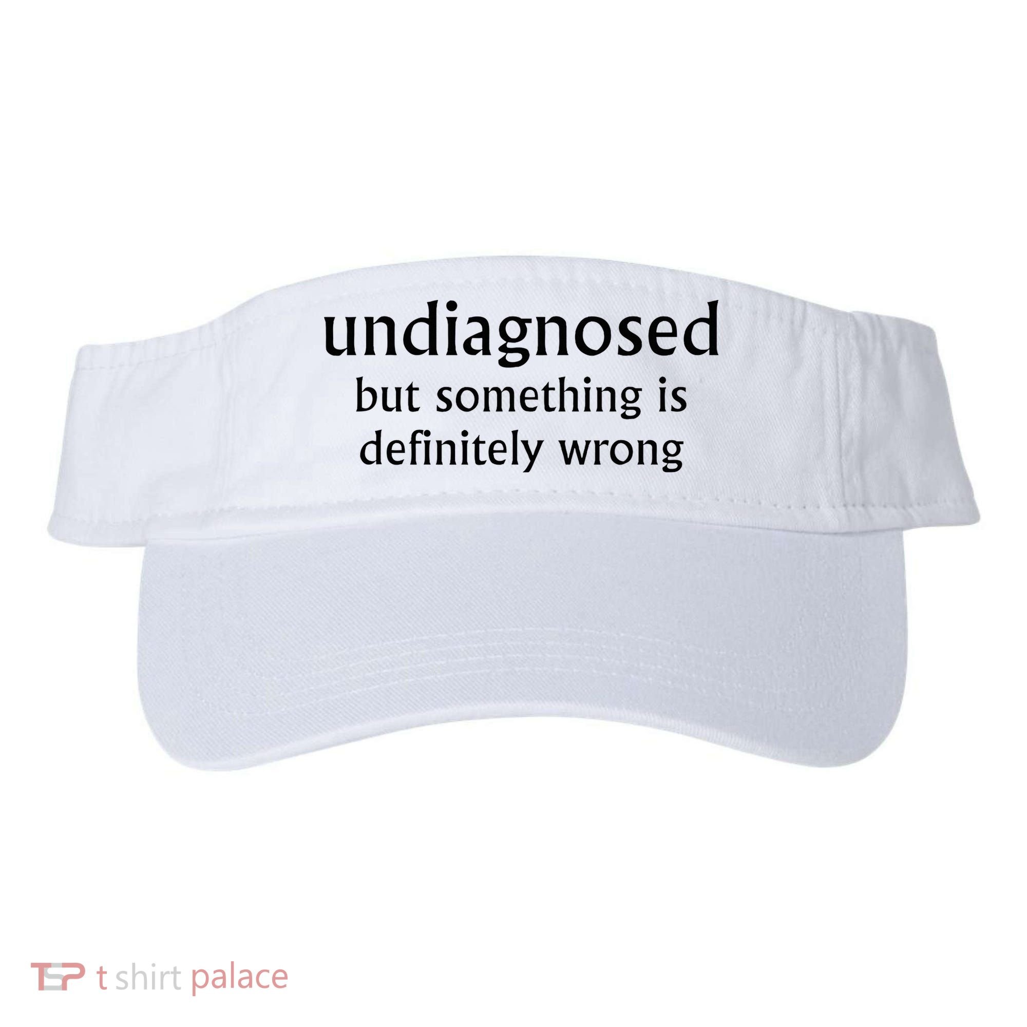 Undiagnosed But Something Is Definitely Wrong Funny Quote Visor