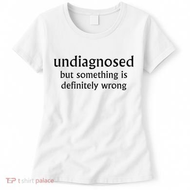 Undiagnosed But Something Is Definitely Wrong Funny Quote Women's T-Shirt