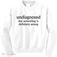 Undiagnosed But Something Is Definitely Wrong Funny Quote Kids Sweatshirt thumb 0