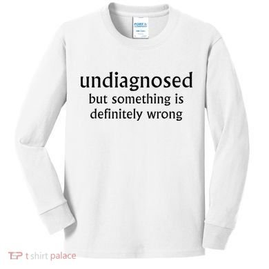 Undiagnosed But Something Is Definitely Wrong Funny Quote Kids Long Sleeve Shirt