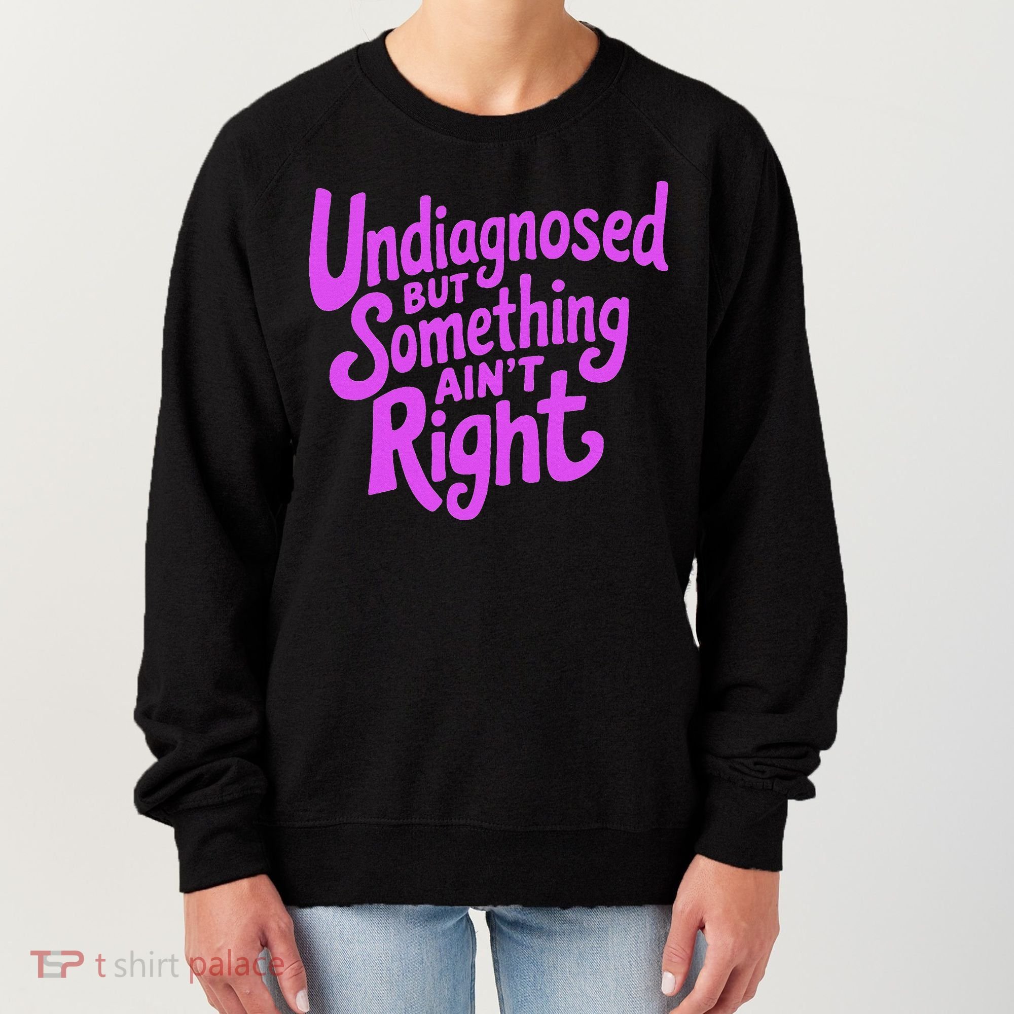 Undiagnosed But Something AinT Right Women's Sweatshirt