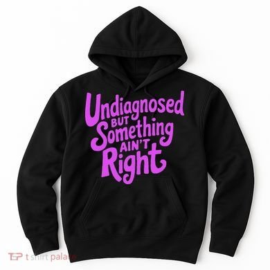 Undiagnosed But Something AinT Right Hoodie