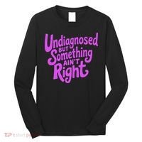 Undiagnosed But Something AinT Right Long Sleeve Shirt thumb 0