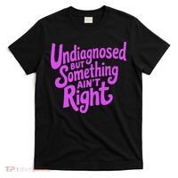 Undiagnosed But Something AinT Right T-Shirt thumb 0