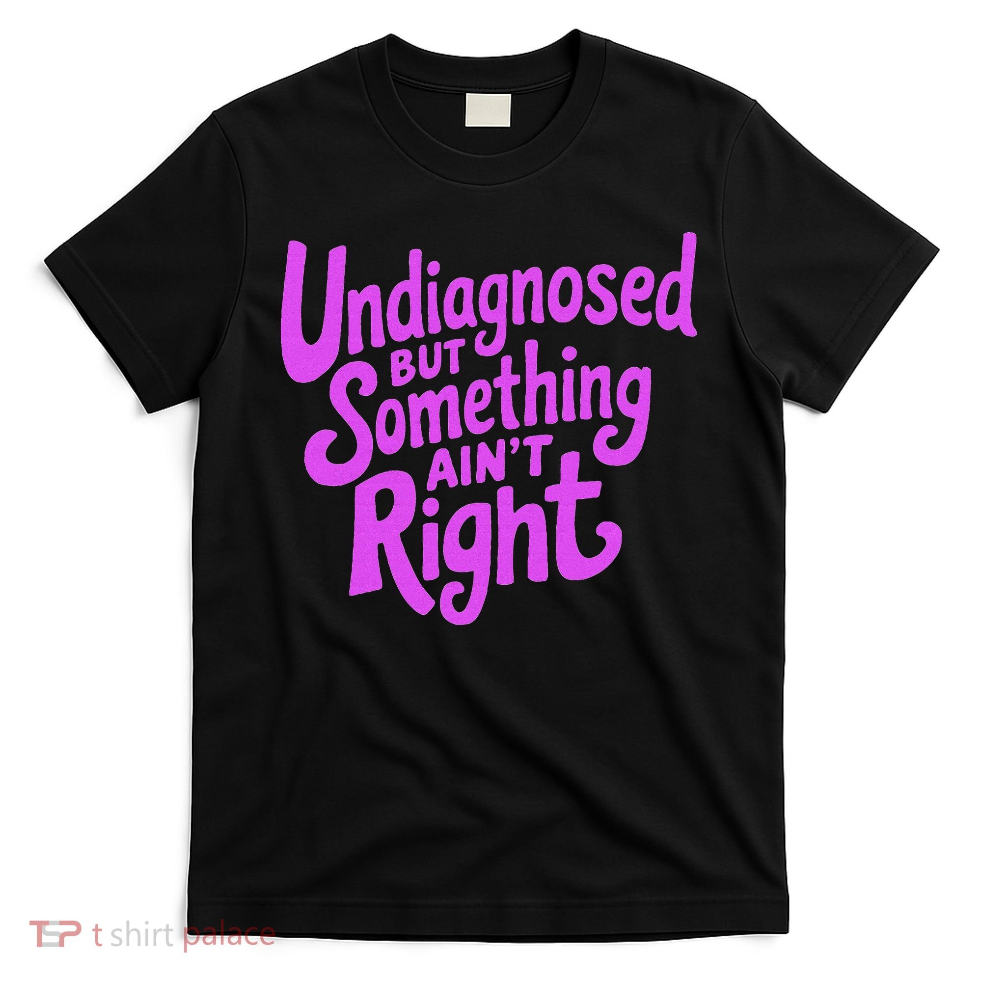 Undiagnosed But Something AinT Right T-Shirt
