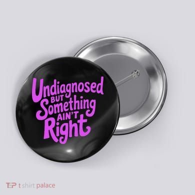 Undiagnosed But Something AinT Right Button