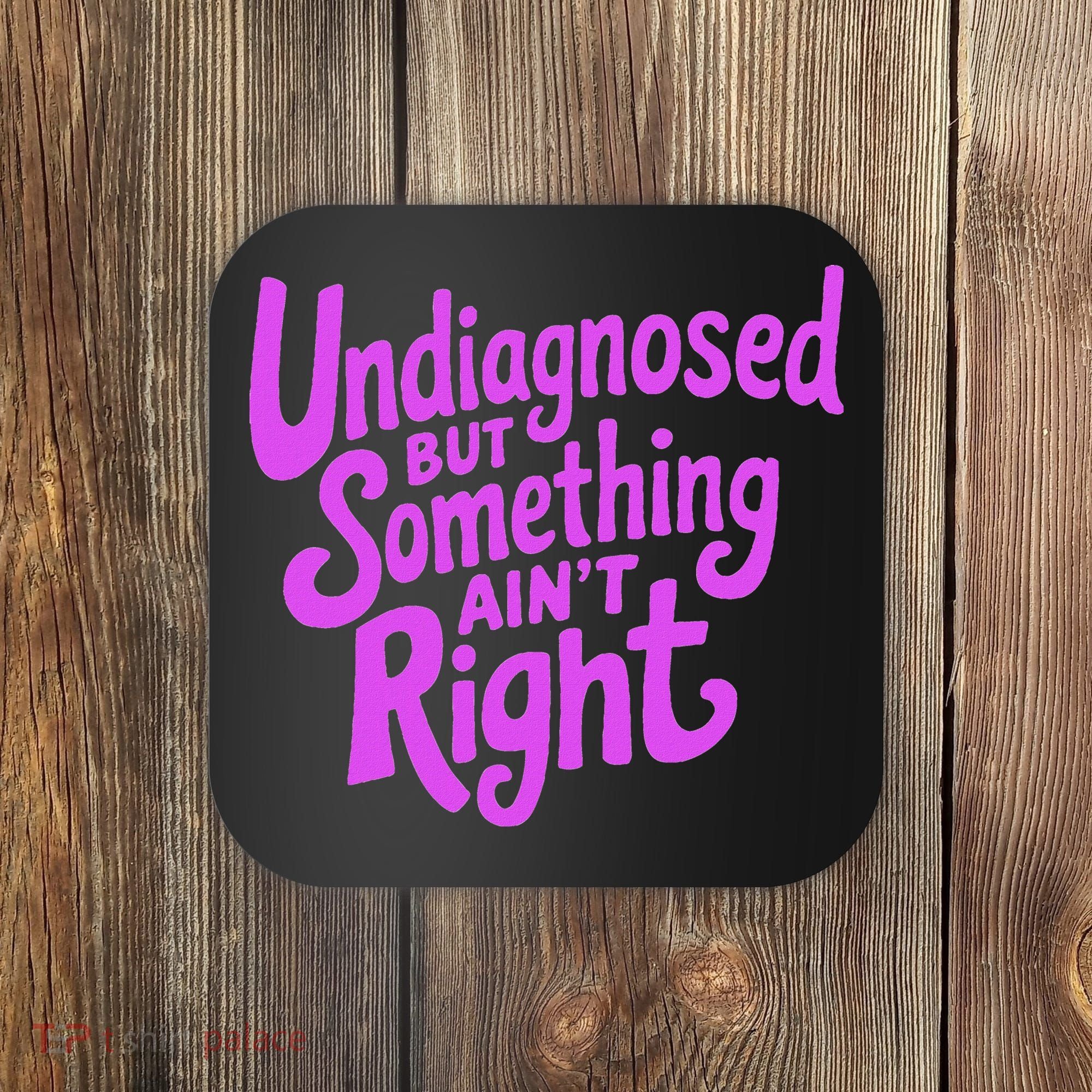 Undiagnosed But Something AinT Right Coaster