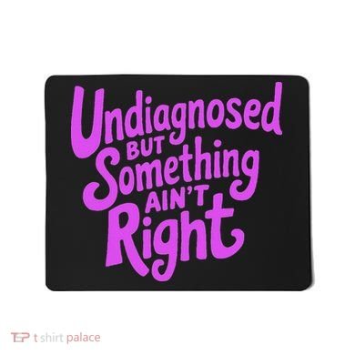 Undiagnosed But Something AinT Right Mousepad