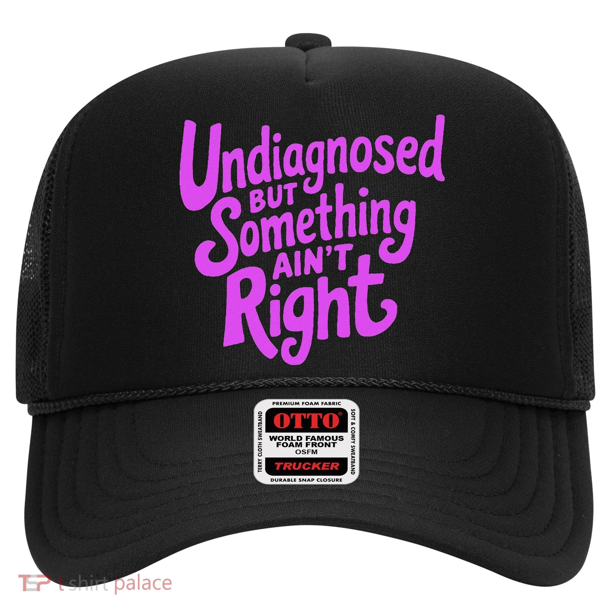 Undiagnosed But Something AinT Right Hat