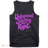 Undiagnosed But Something AinT Right Tank Top thumb 0