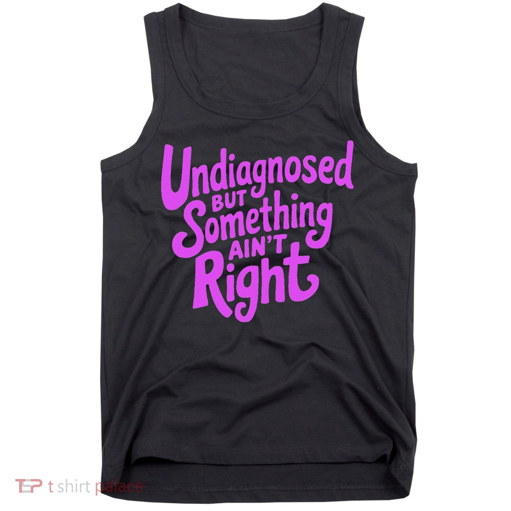 Undiagnosed But Something AinT Right Tank Top