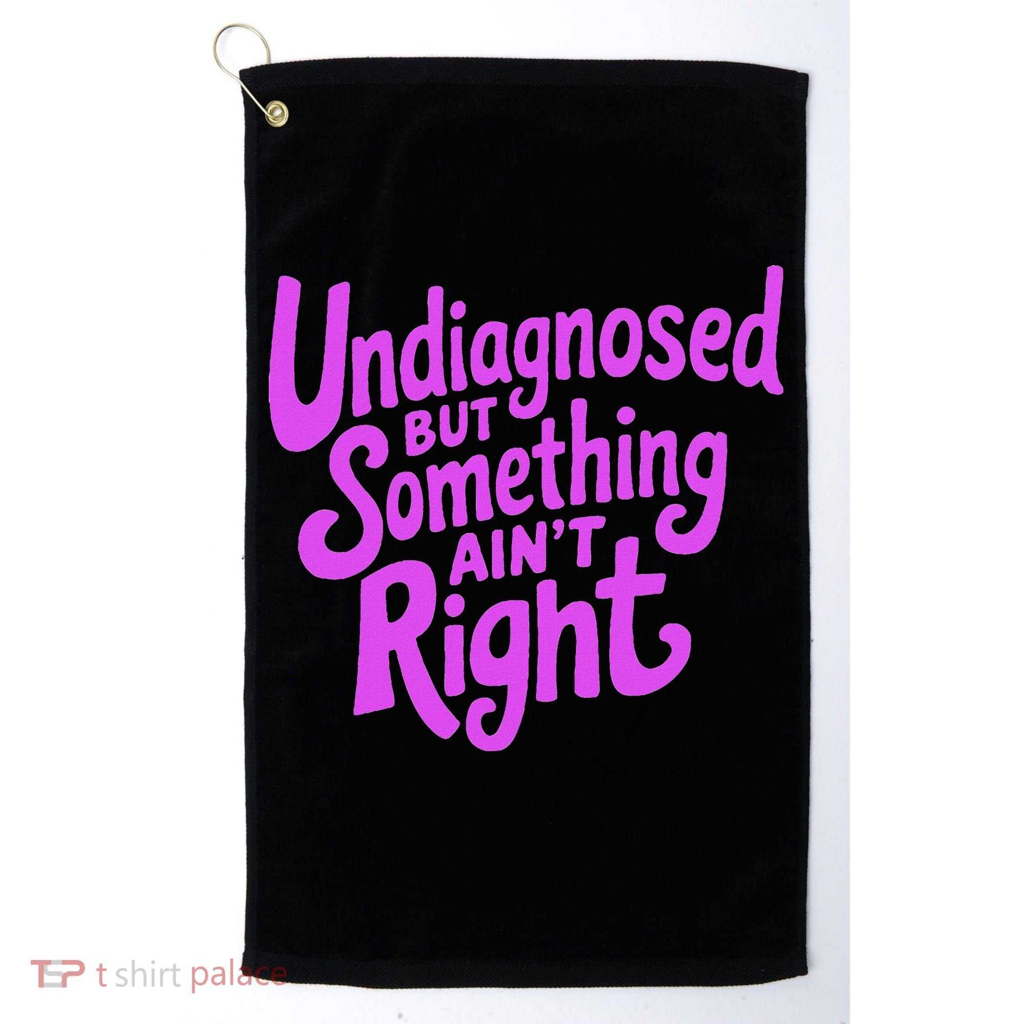 Undiagnosed But Something AinT Right Golf Towel