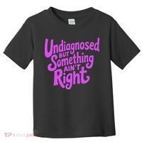 Undiagnosed But Something AinT Right Toddler T-Shirt thumb 0