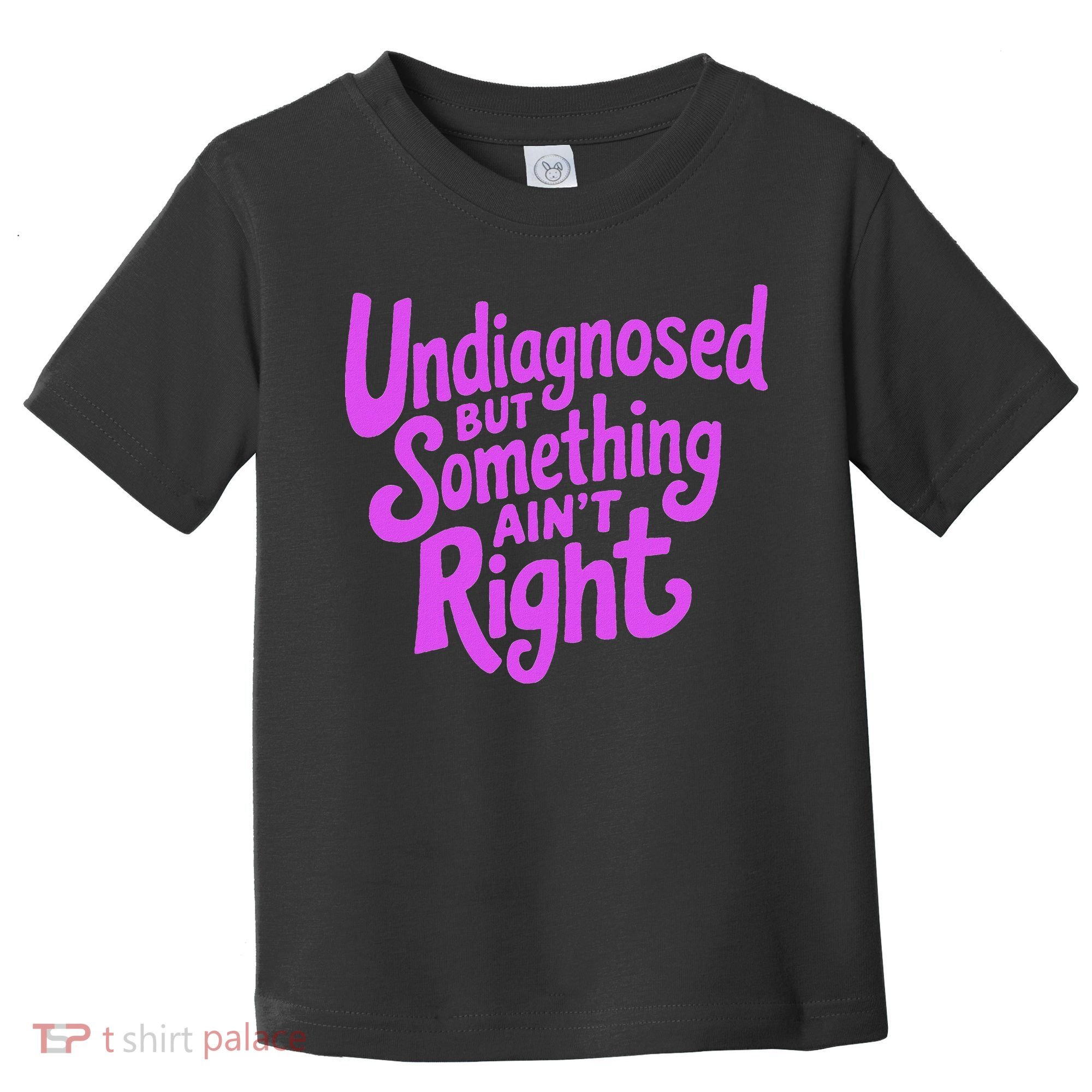 Undiagnosed But Something AinT Right Toddler T-Shirt