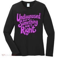 Undiagnosed But Something AinT Right Women's Long Sleeve Shirt thumb 0