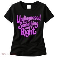 Undiagnosed But Something AinT Right Women's T-Shirt thumb 0