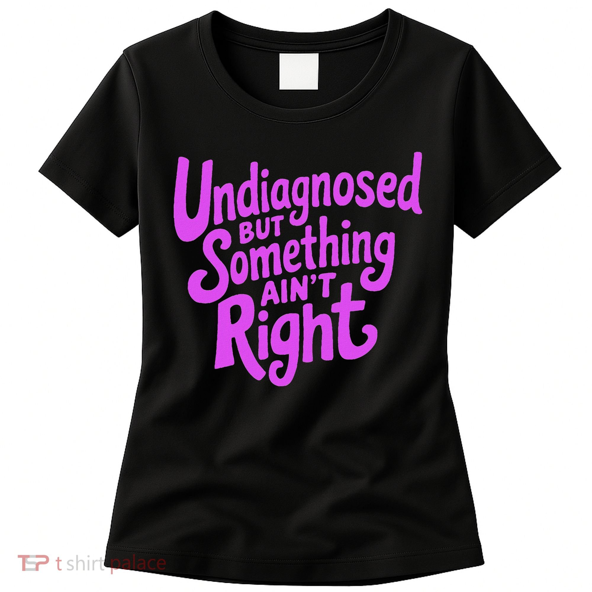Undiagnosed But Something AinT Right Women's T-Shirt